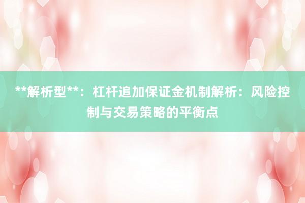 **解析型**：杠杆追加保证金机制解析：风险控制与交易策略的平衡点