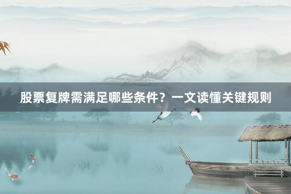 股票复牌需满足哪些条件？一文读懂关键规则