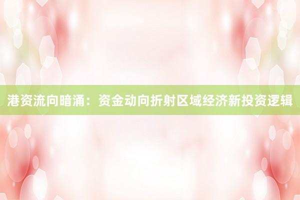 港资流向暗涌：资金动向折射区域经济新投资逻辑