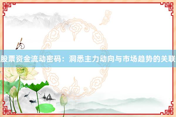 股票资金流动密码：洞悉主力动向与市场趋势的关联