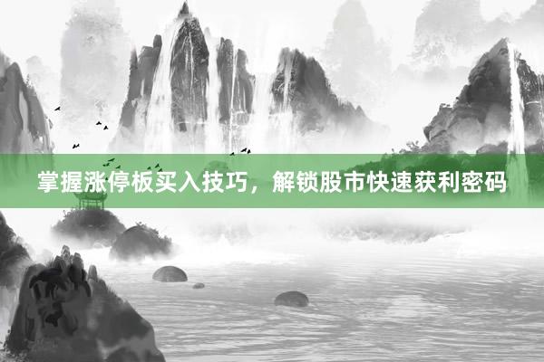 掌握涨停板买入技巧，解锁股市快速获利密码