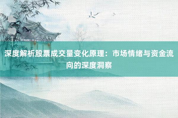 深度解析股票成交量变化原理：市场情绪与资金流向的深度洞察