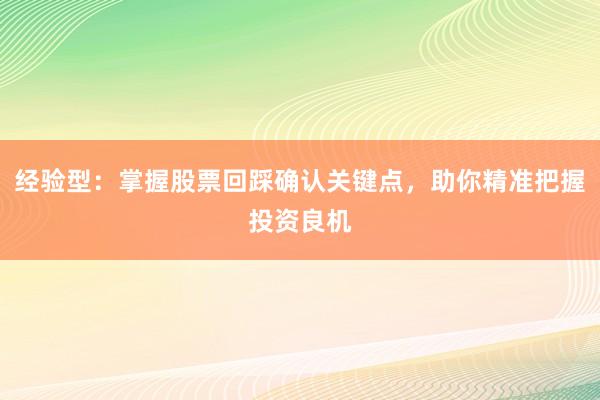 经验型：掌握股票回踩确认关键点，助你精准把握投资良机