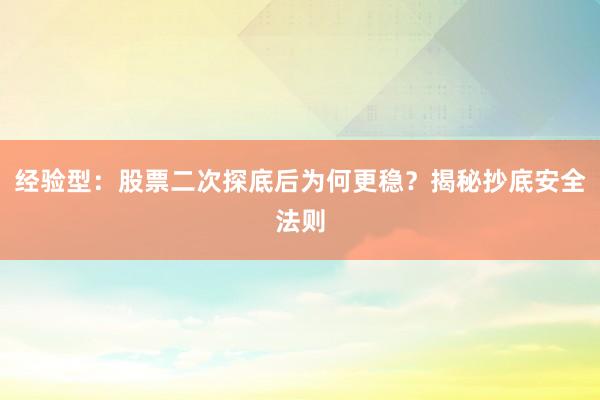 经验型：股票二次探底后为何更稳？揭秘抄底安全法则
