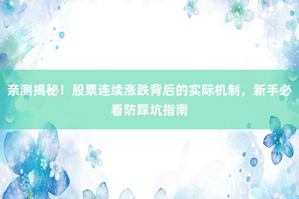亲测揭秘！股票连续涨跌背后的实际机制，新手必看防踩坑指南